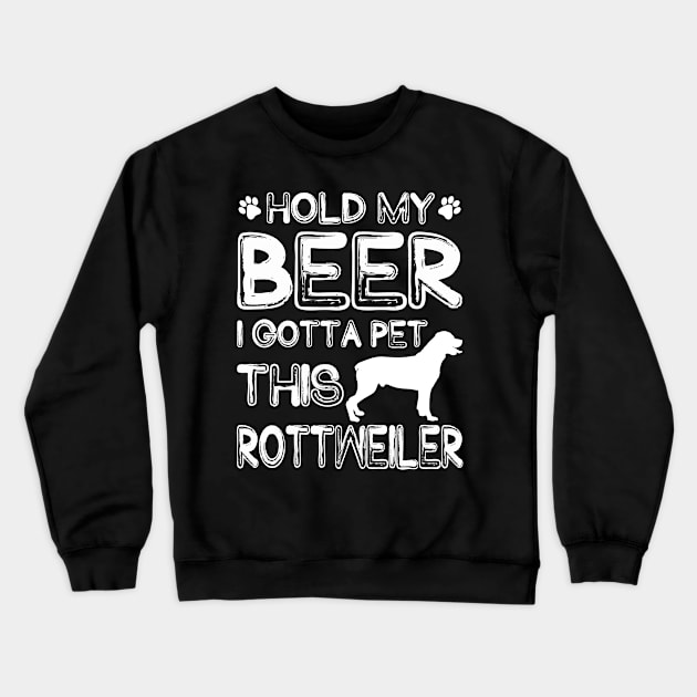 Holding My Beer I Gotta Pet This Rottweiler Crewneck Sweatshirt by danieldamssm